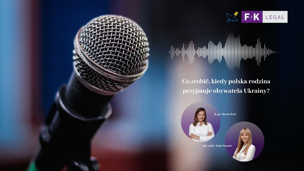 Podcast F/K LEGAL: Co zrobić kiedy polska rodzina przyjmuje obywatela Ukrainy?
