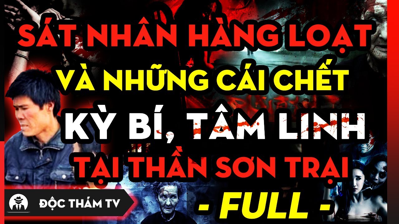 Gã S.át Nhân Hàng Loạt Và Những Chuyện Kỳ Quái, Tâm Linh Tại Thần Sơn Trại - FULL - Vén Màn Bí Mật