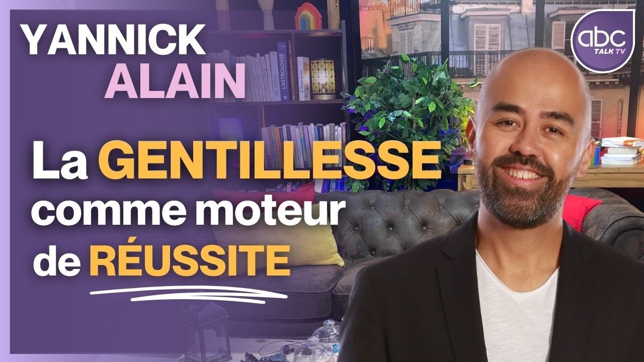 La GENTILLESSE comme moteur de RÉUSSITE - Yannick ALAIN