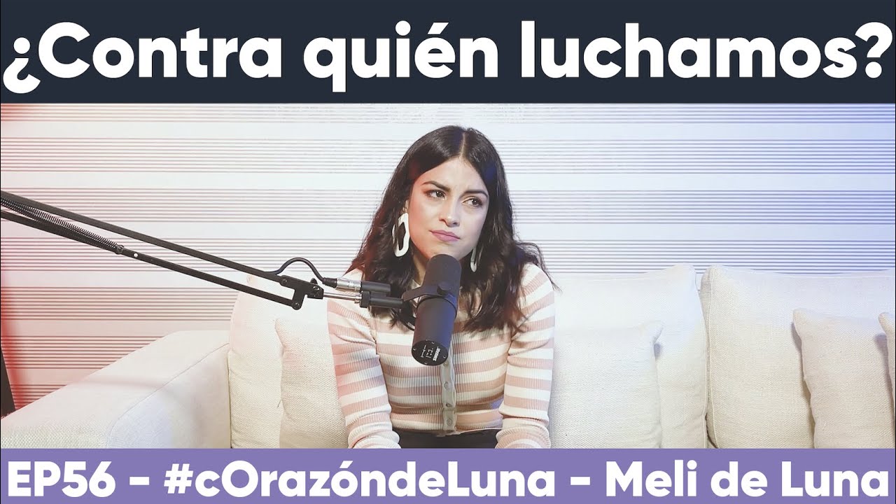 EP56 - ¿Contra quién luchamos? #cOrazóndeLuna - Meli de Luna