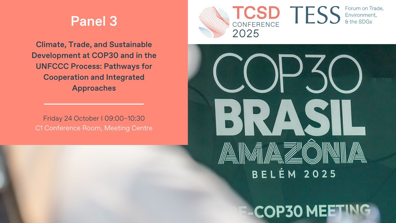 TCSD Conference 2025 | Panel 3 | Climate, Trade, & Sustainable Development at COP30 & in the UNFCCC