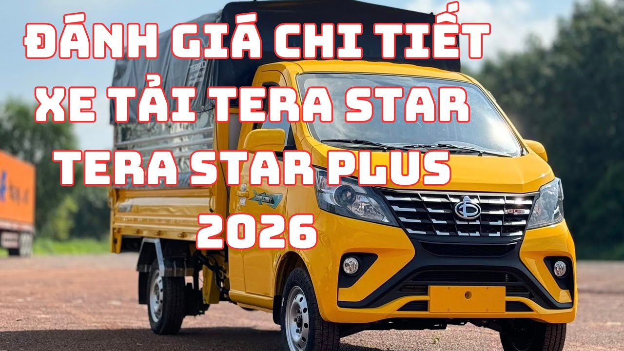 ĐÁNH GIÁ CHI TIẾT XE TẢI TERA STAR VÀ XE TẢI TERA STAR PLUS ĐỜI 2026 - XE TẢI 1,25 TẤN .