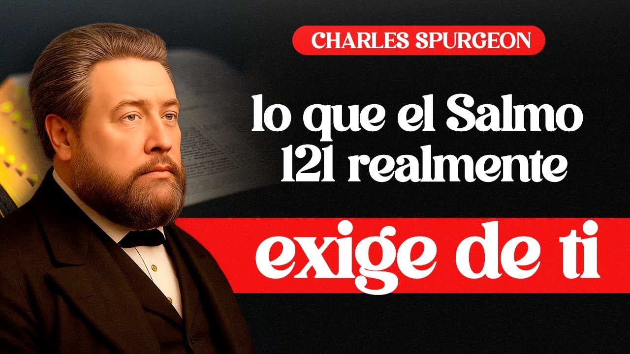 Pocos comprenden lo que el Salmo 121 realmente exige de ti — Charles Spurgeon