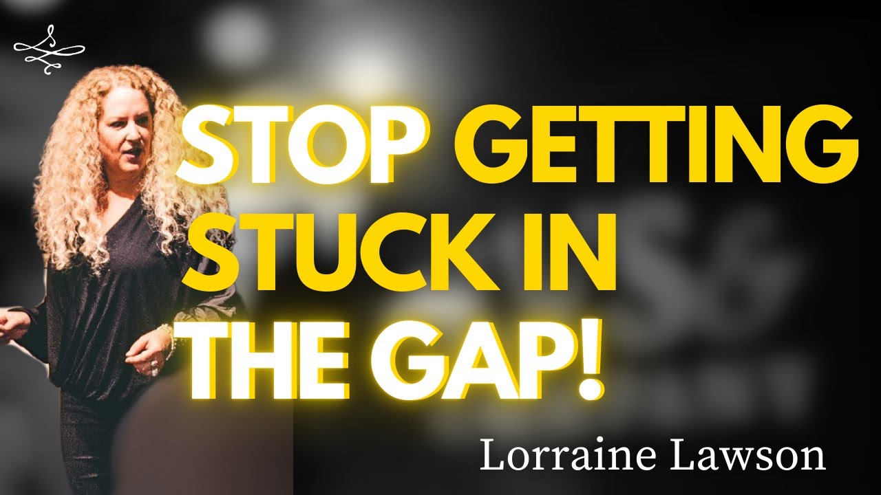 Stop Getting Stuck in The Gap! | Lorraine Lawson