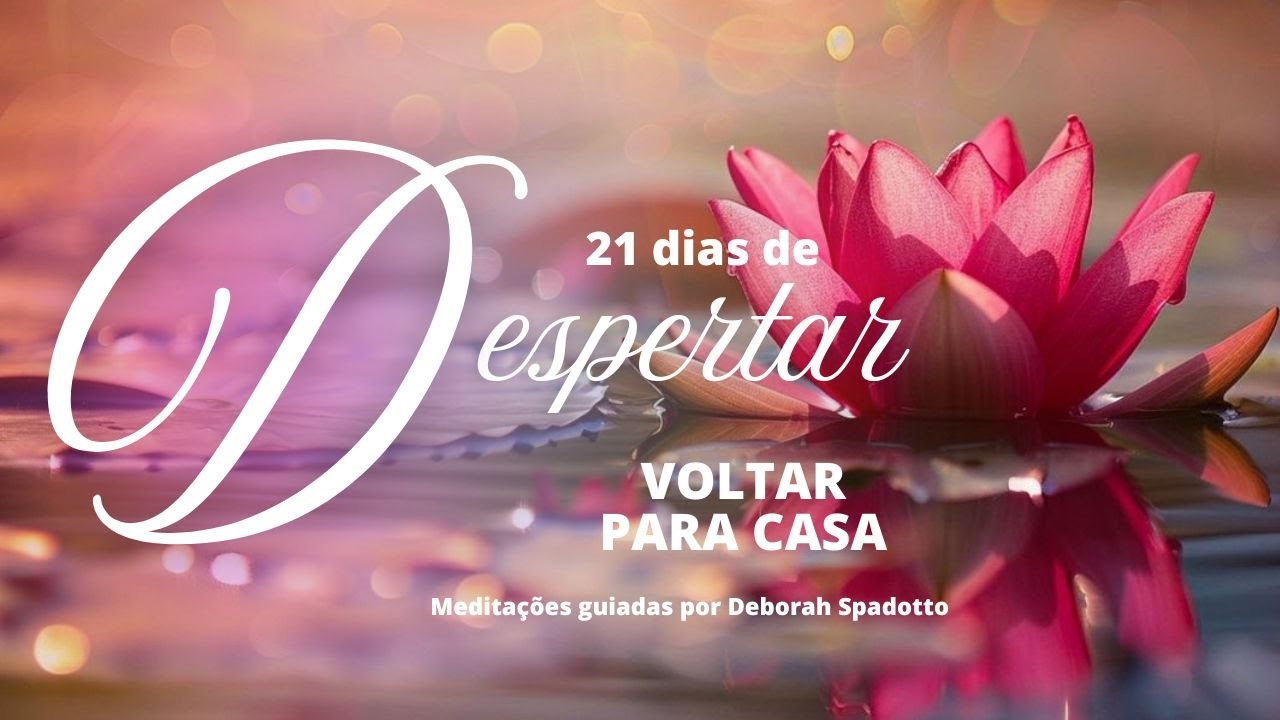 DIA 21 - VOLTAR PARA CASA - Mini medita&ccedil;&atilde;o guiada por D&eacute;borah Spadotto