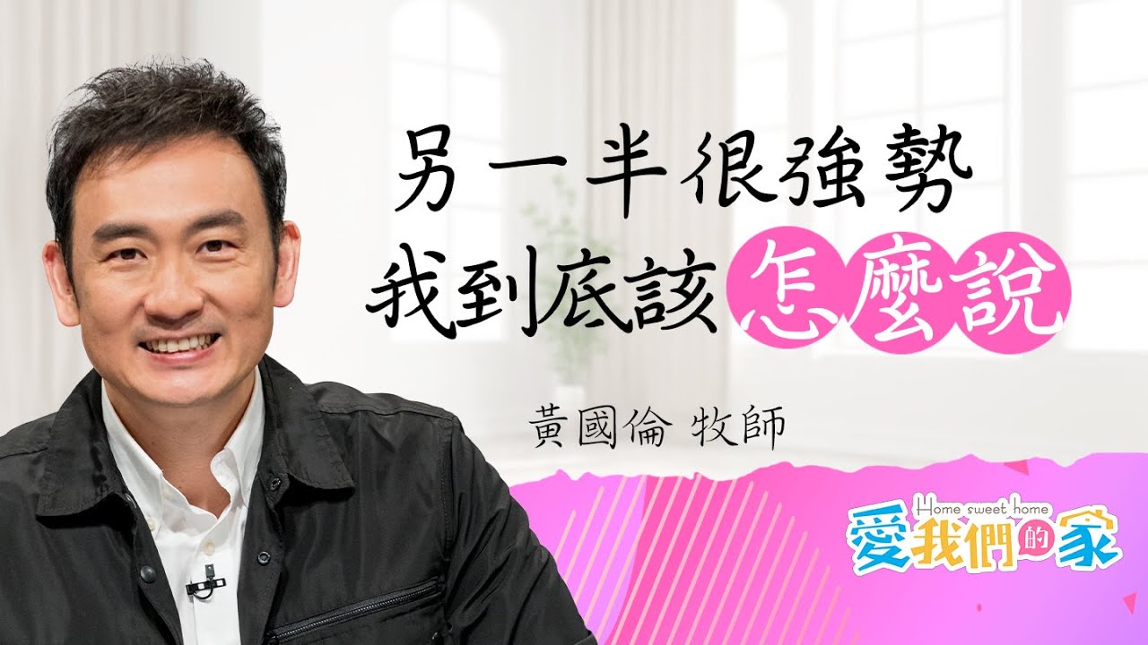 遇到強勢的伴侶，不想吵架也不想失去自己，溝通該怎麼開始？－黃國倫 為什麼總覺得另一半很強勢？｜愛我們的家