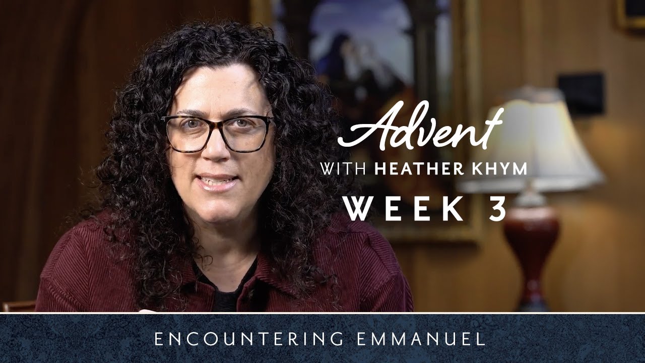 WEEK THREE | Advent with Heather Khym | Encountering Emmanuel