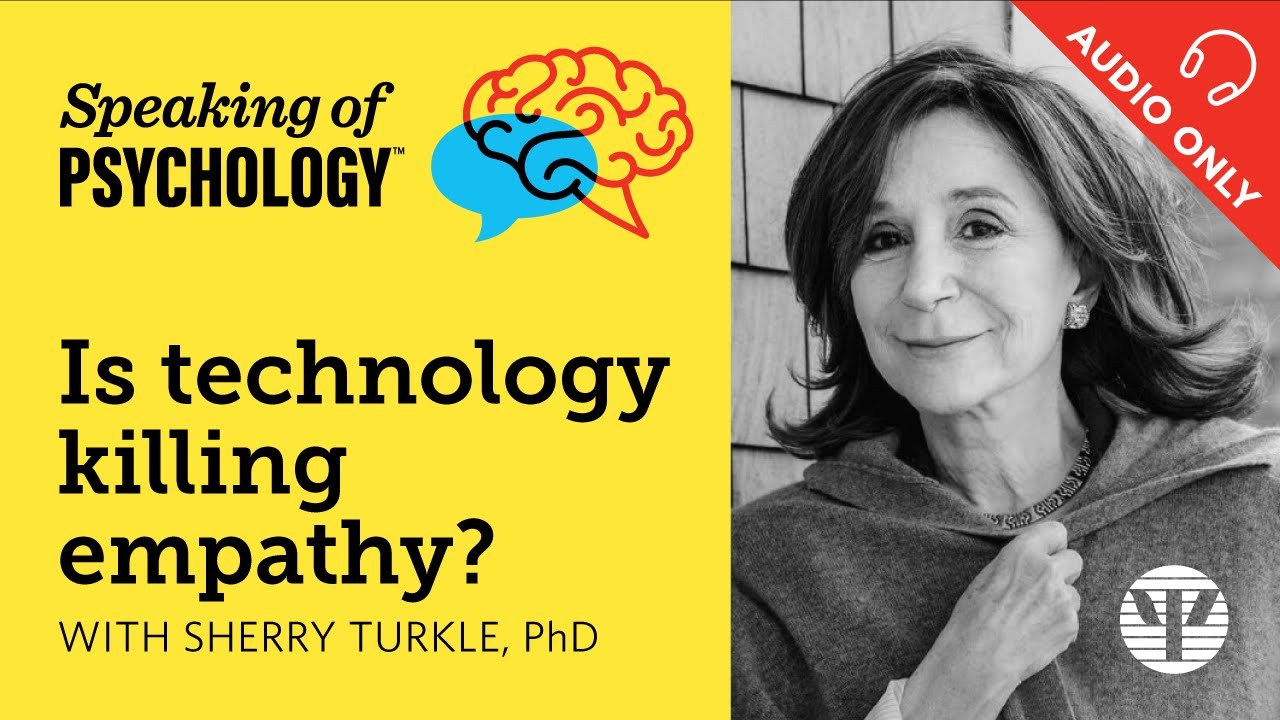 Is technology killing empathy? With Sherry Turkle, PhD | Speaking of Psychology