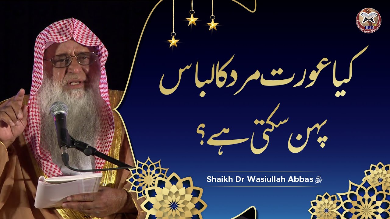 Kya Aurat Mard Ka Libas Pehan Sakti Hai ? | Shaikh Dr Wasiullah Abbas 2022 | IIRCTV