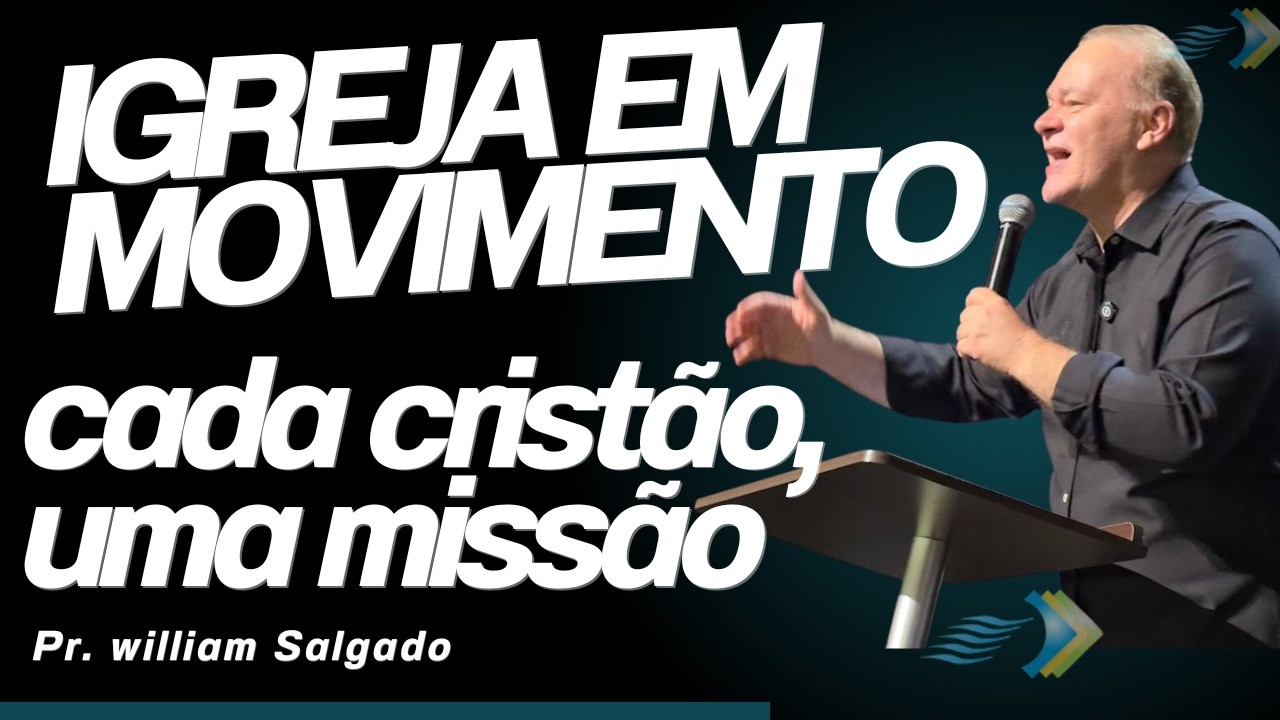 IGREJA EM MOVIMENTO: cada Cristão, uma missão  Pr. William Salgado