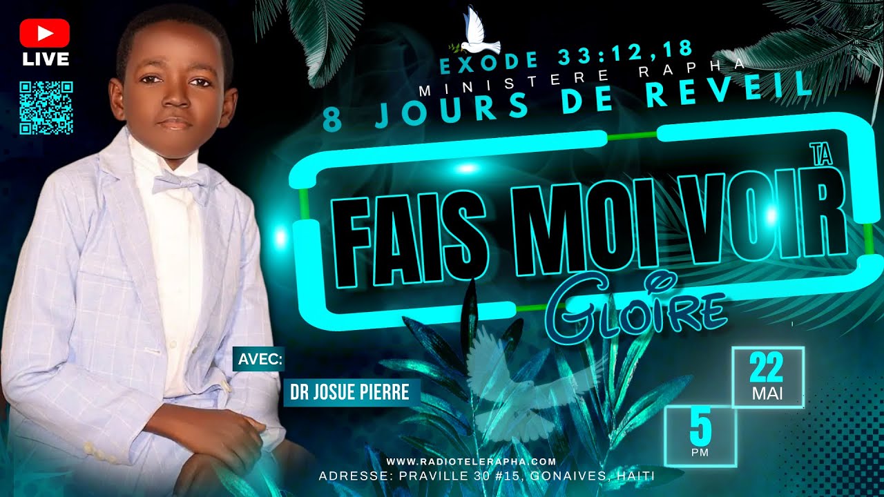 FAIS MOI VOIR TA GLOIRE ‘’ 8 JOURS DE RÉVEIL SPIRITUEL AVEC DR JOSUE PIERRE EXODE 33:18 Du 21 AU 28