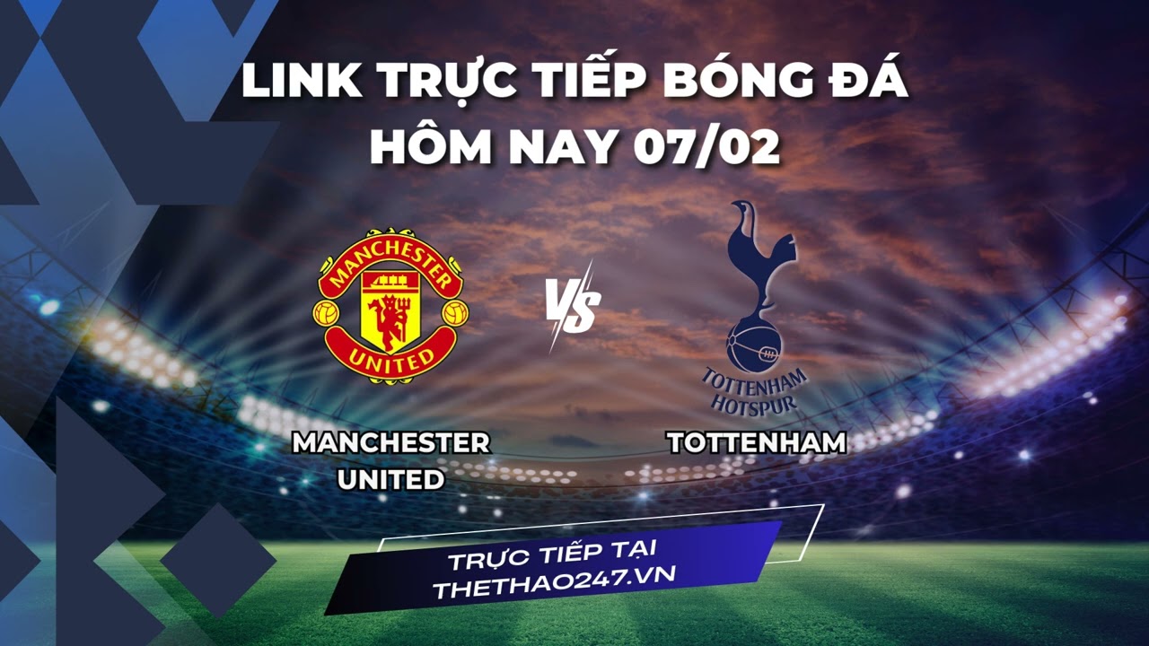 LINK TRỰC TIẾP B&Oacute;NG Đ&Aacute; H&Ocirc;M NAY - MANCHESTER UNITED VS TOTTENHAM - NGOẠI HẠNG ANH | 07/02