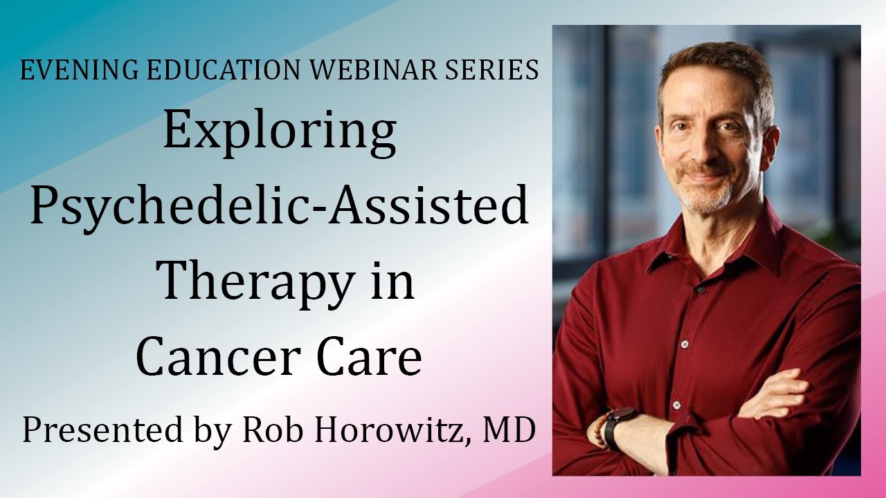 Exploring Psychedelic-Assisted Therapy in Cancer Care, presented by Rob Horowitz, MD