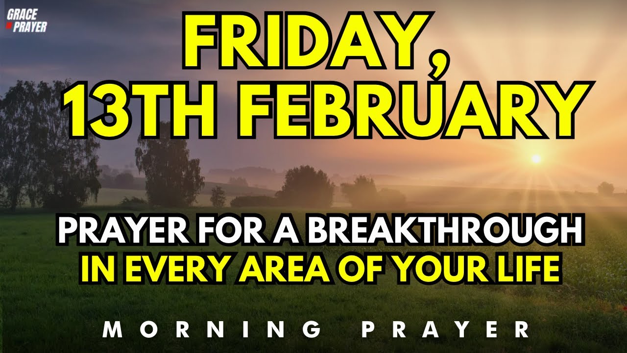 February 13th | Prayer For A Breakthrough in Every Area of Your Life With God’s Favor & Grace