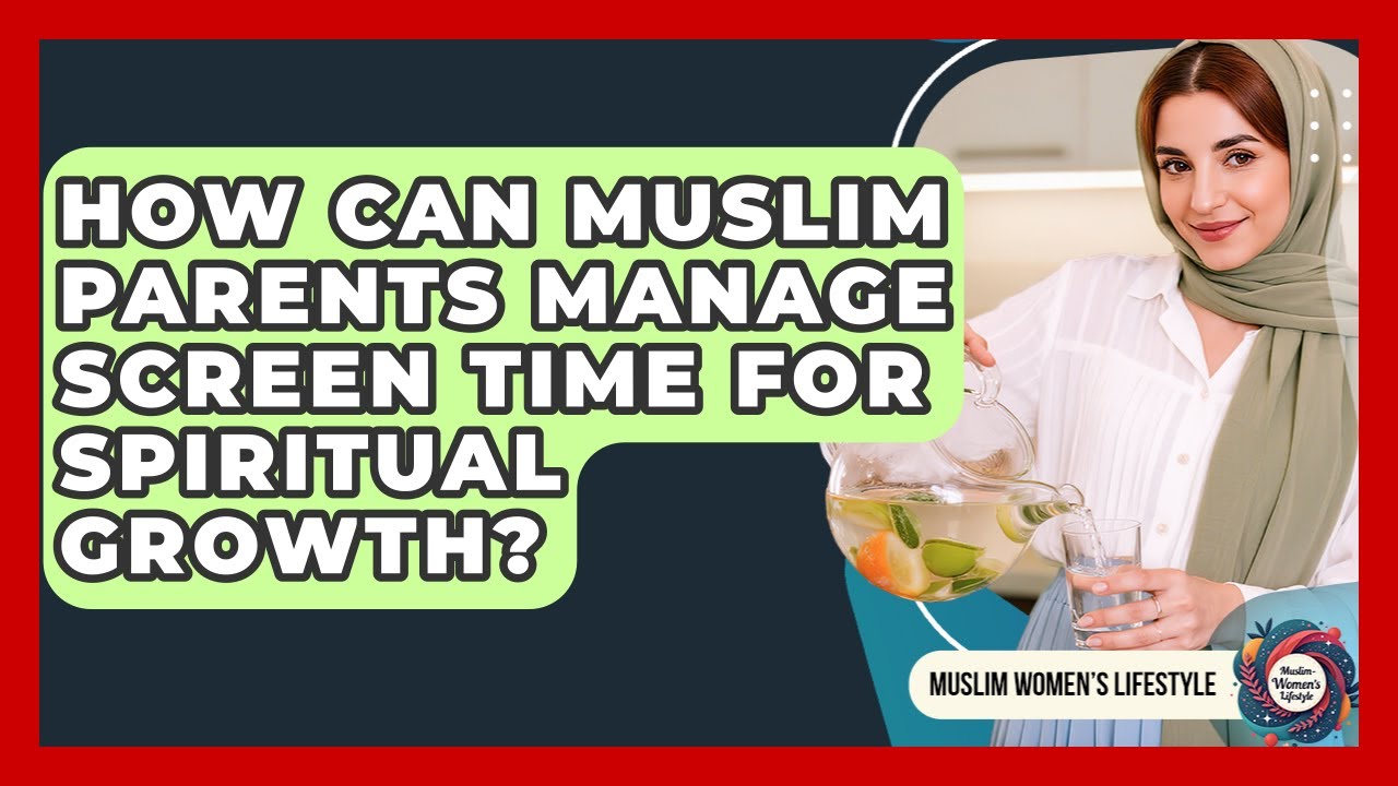 How Can Muslim Parents Manage Screen Time For Spiritual Growth? - Muslim Womens Lifestyle