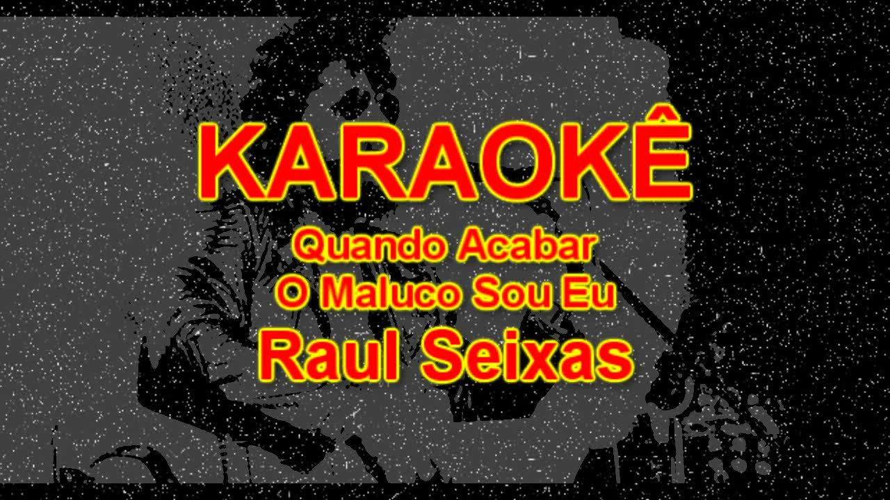 KARAOKÊ Quando Acabar o Maluco Sou Eu Raul Seixas