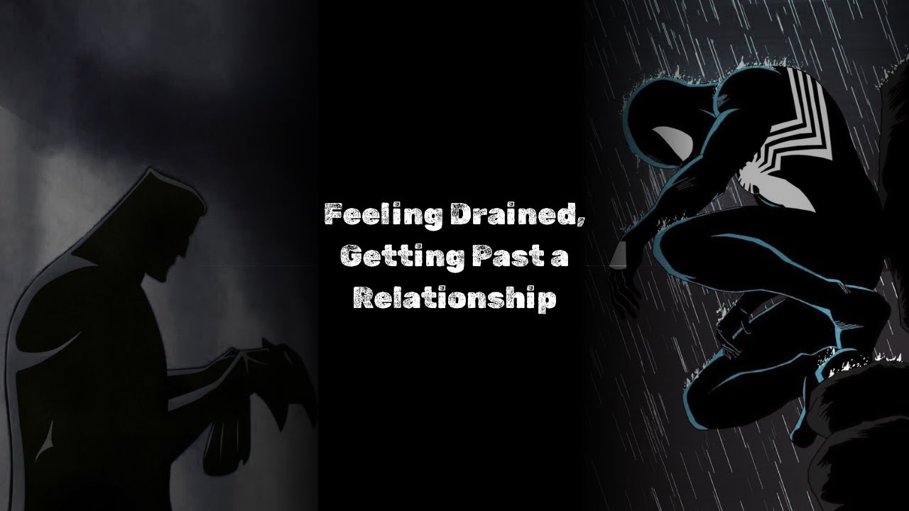 Feeling Drained, Getting Past a Relationship