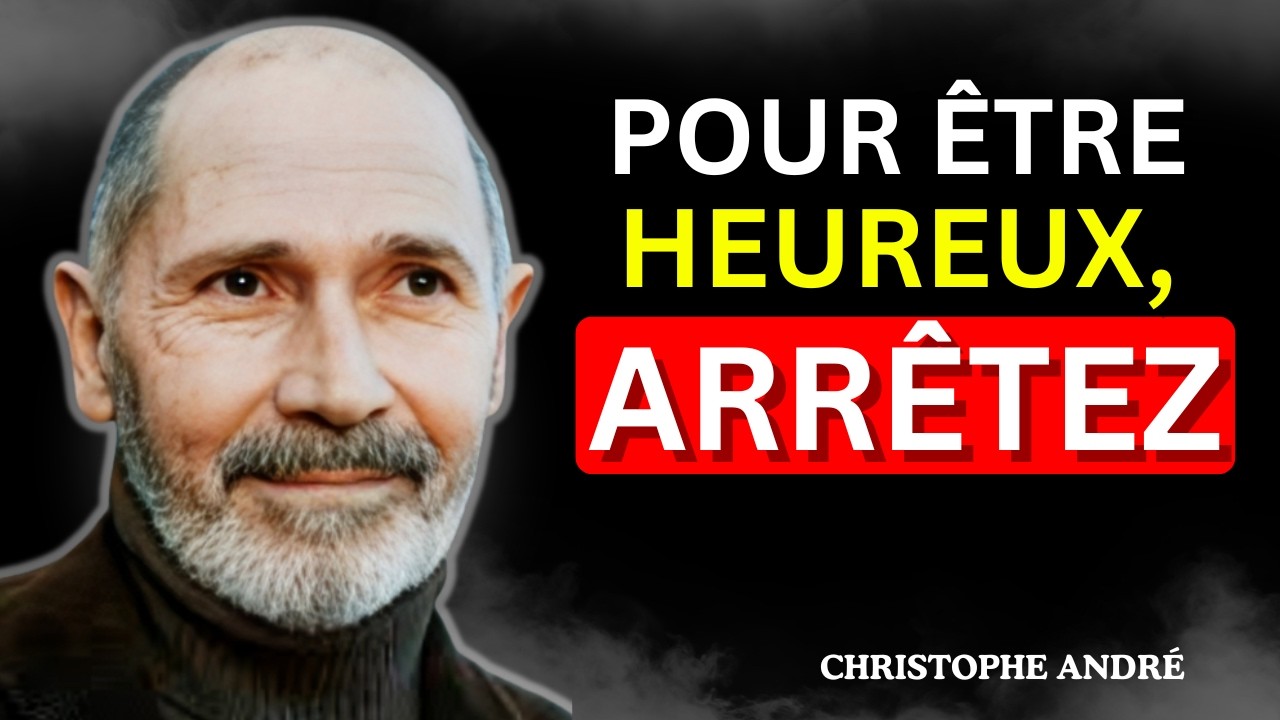 Quittez ces 6 choses de votre vie pour être heureux après 40, 50 ans… | CHRISTOPHE ANDRÉ