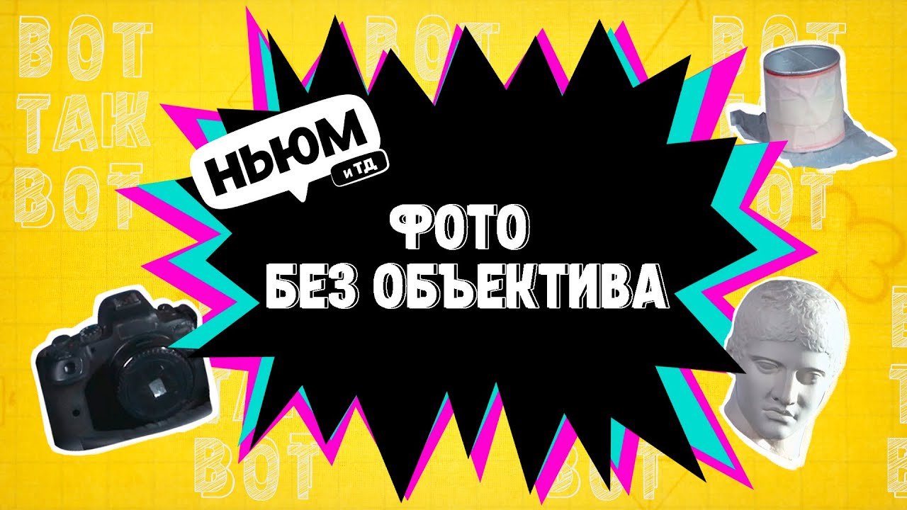 ВОТ ТАК ВОТ: СНИМАЕМ БЕЗ ОБЪЕКТИВА