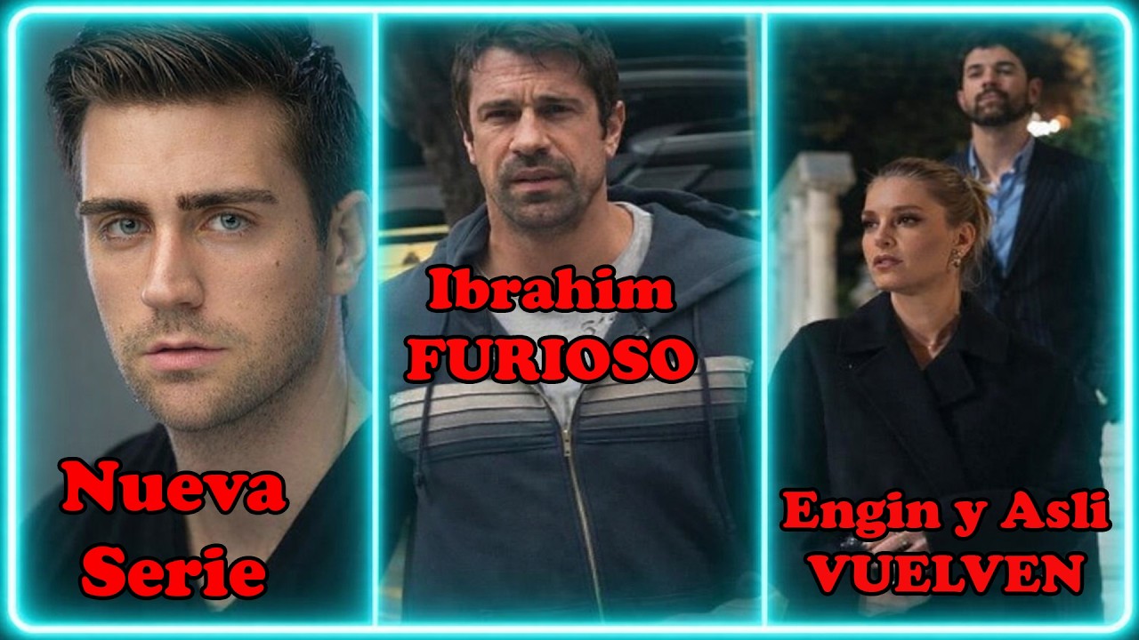 Ibrahim Celikkol FURIOSO; Caglar Ertugrul NUEVA SERIE; Engin Akyurek y mucho más