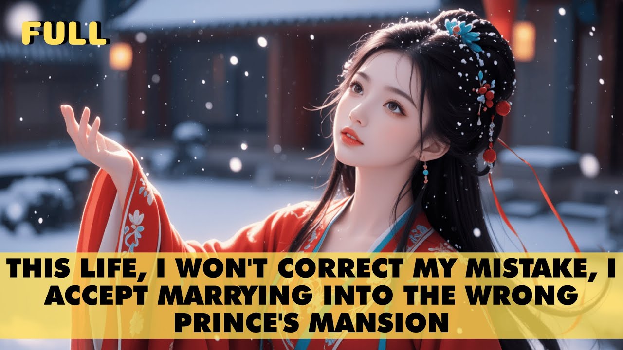 📙 This Life, I Won't Correct My Mistake, I Accept Marrying Into The Wrong Prince's Mansion