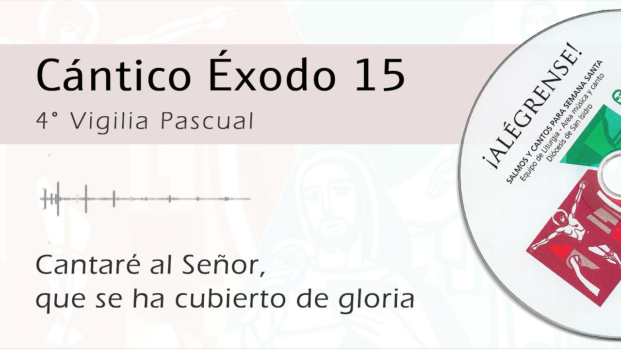 Cántico Éxodo 15 - Cantaré al Señor, que se ha cubierto de gloria (4° Vigilia Pascual)