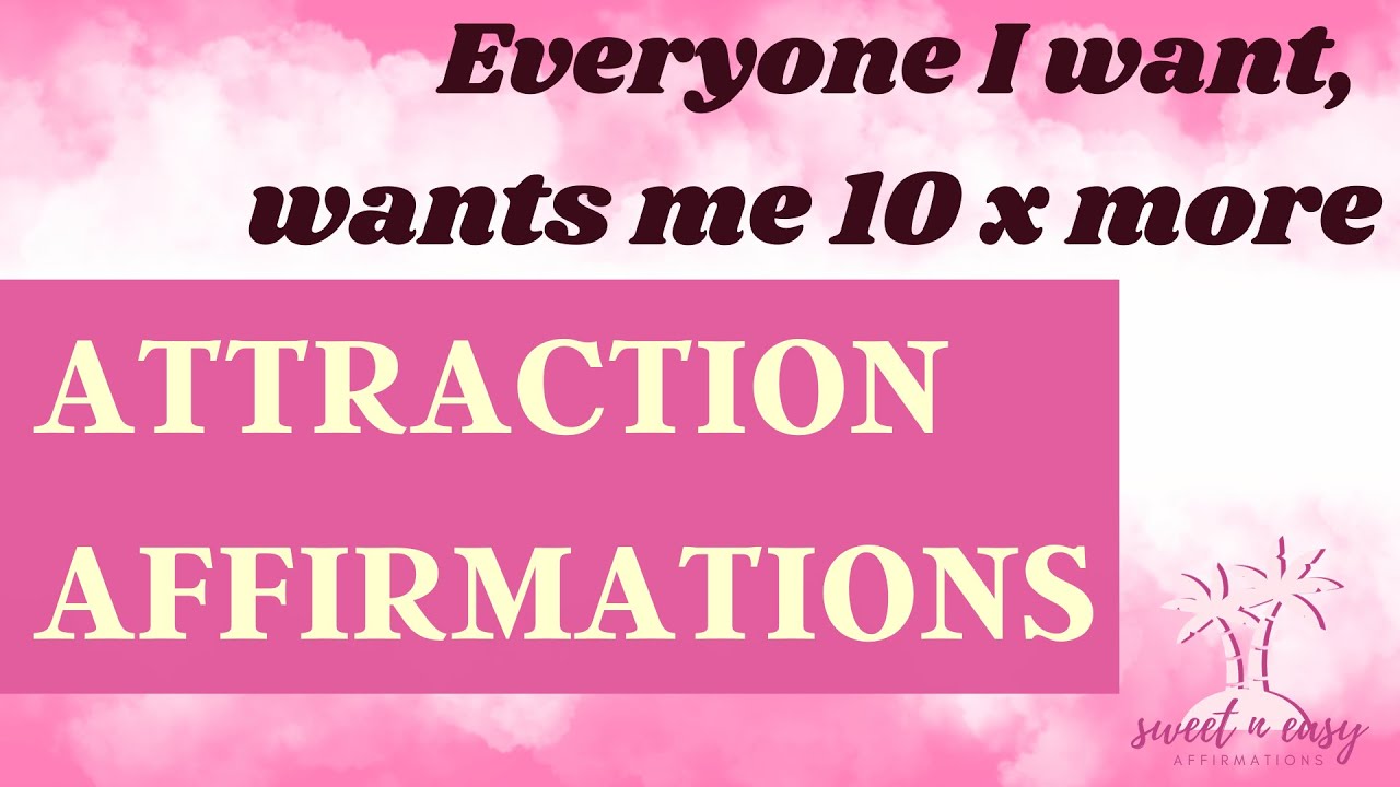 Attraction Affirmations - Everyone I Want, Wants Me 10 Times More