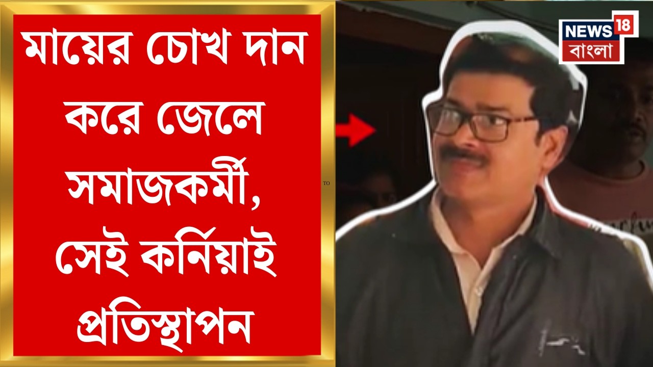 Nadia News | মায়ের চোখ দান করে জেলে সমাজকর্মী ছেলে, সেই কর্নিয়াই প্রতিস্থাপন করা হোলো দু’জনের চোখে
