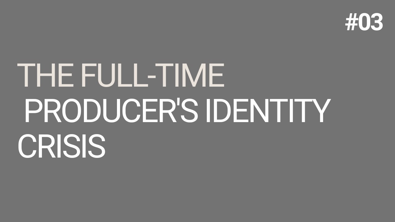 The Full-Time Producer's Identity Crisis