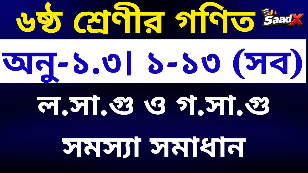 ৬ষ্ঠ শ্রেণীর গণিত | অনু-১.৩ (নং ১-১৩) সব | Class 6 Math all part | ল.সা.গু ও গ.সা.গু সমস্যা সমাধান