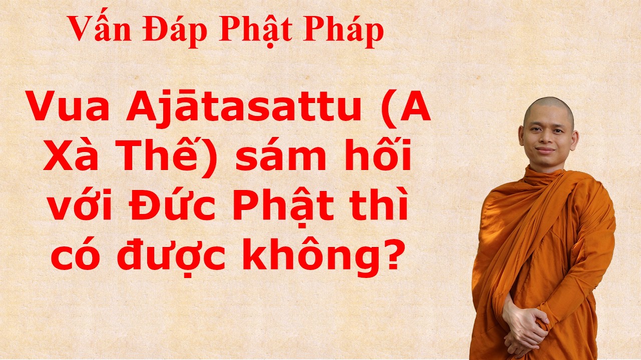 3316. Vua Ajātasattu (A Xà Thế) sám hối với Đức Phật thì có được không?