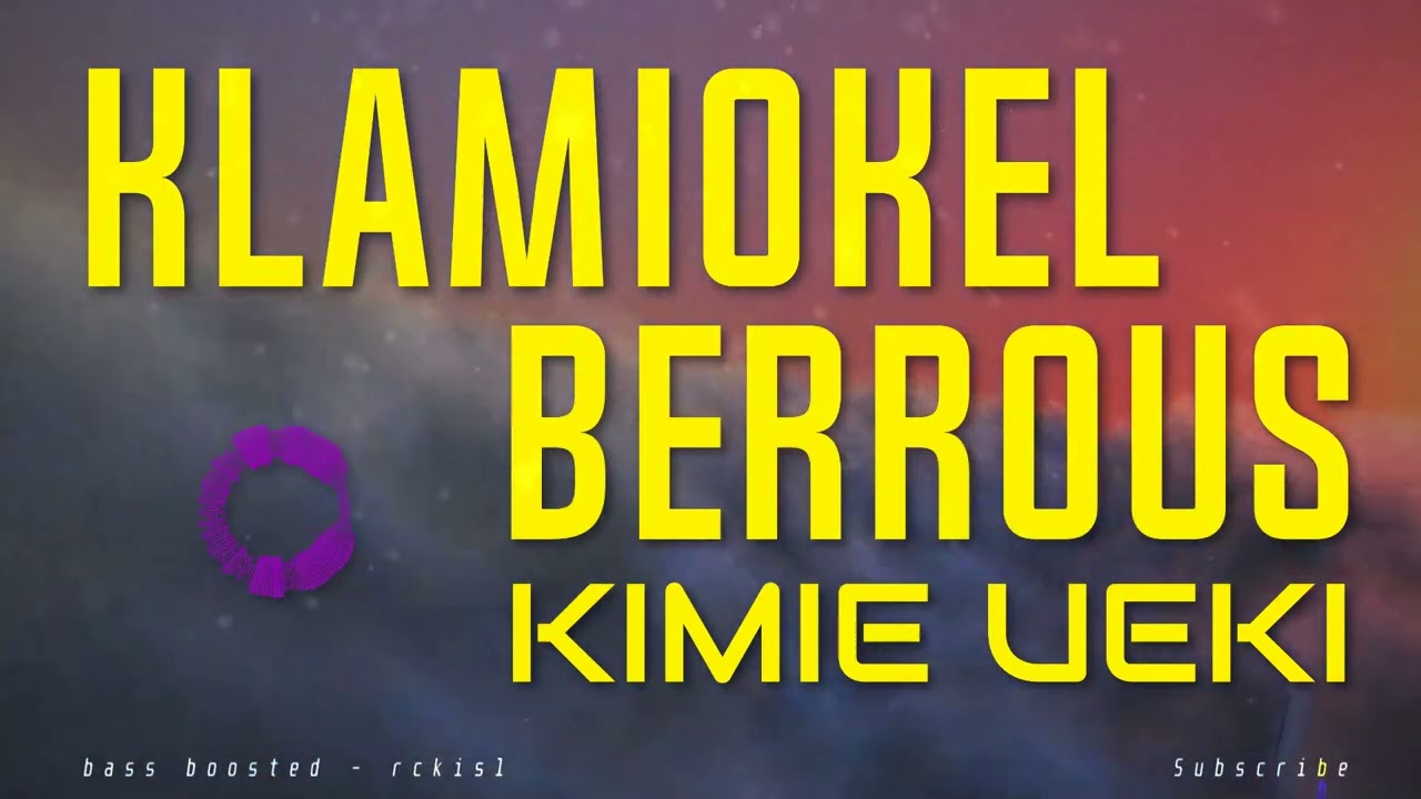 Klamiokel Berrous | Kimie Ueki (bass boosted)
