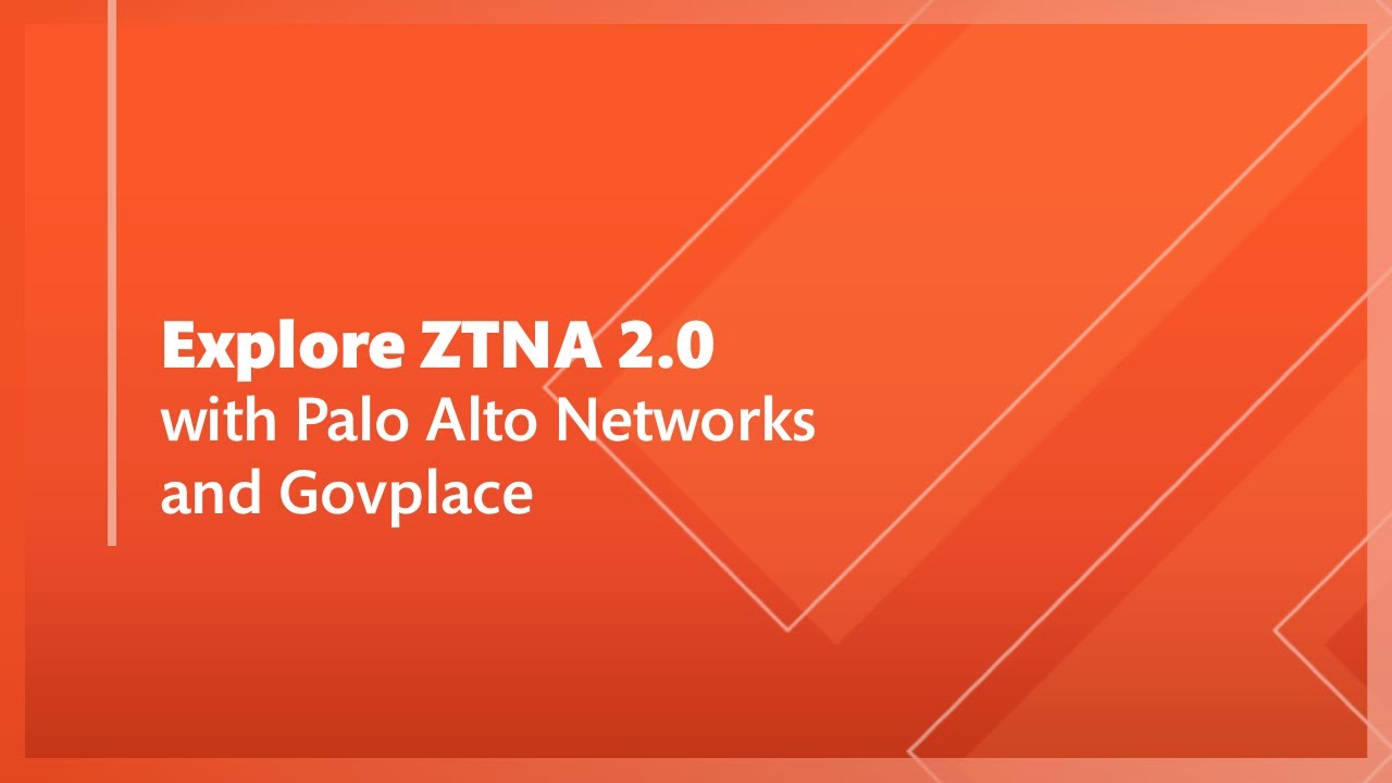 ZTNA 2.0 Webinar: Palo Alto Networks + Govplace