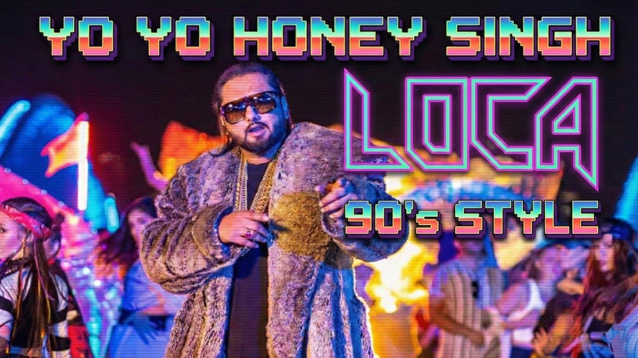 Loca Loca | 90s Vibe Version | Yo Yo Honey Singh
