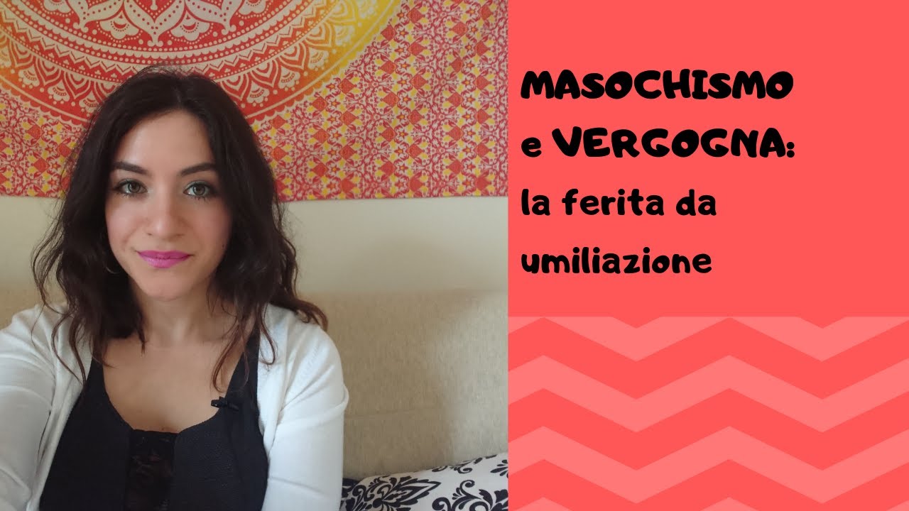 VERGOGNA, FERITA DA UMILIAZIONE E MASOCHISMO