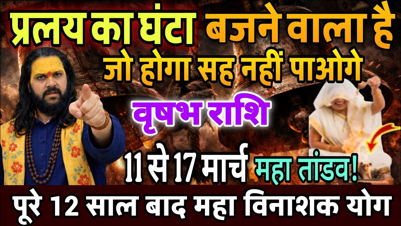वृषभ राशि, 12,13,14,मार्च, चेतावनी प्रलय का घंटा बज चुका है