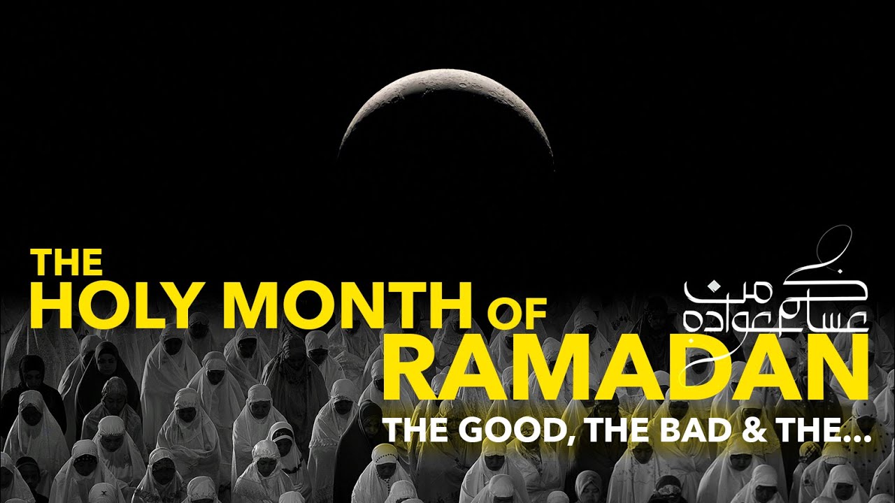 THE HOLY MONTH OF RAMADAN – The Good, The Bad & The…