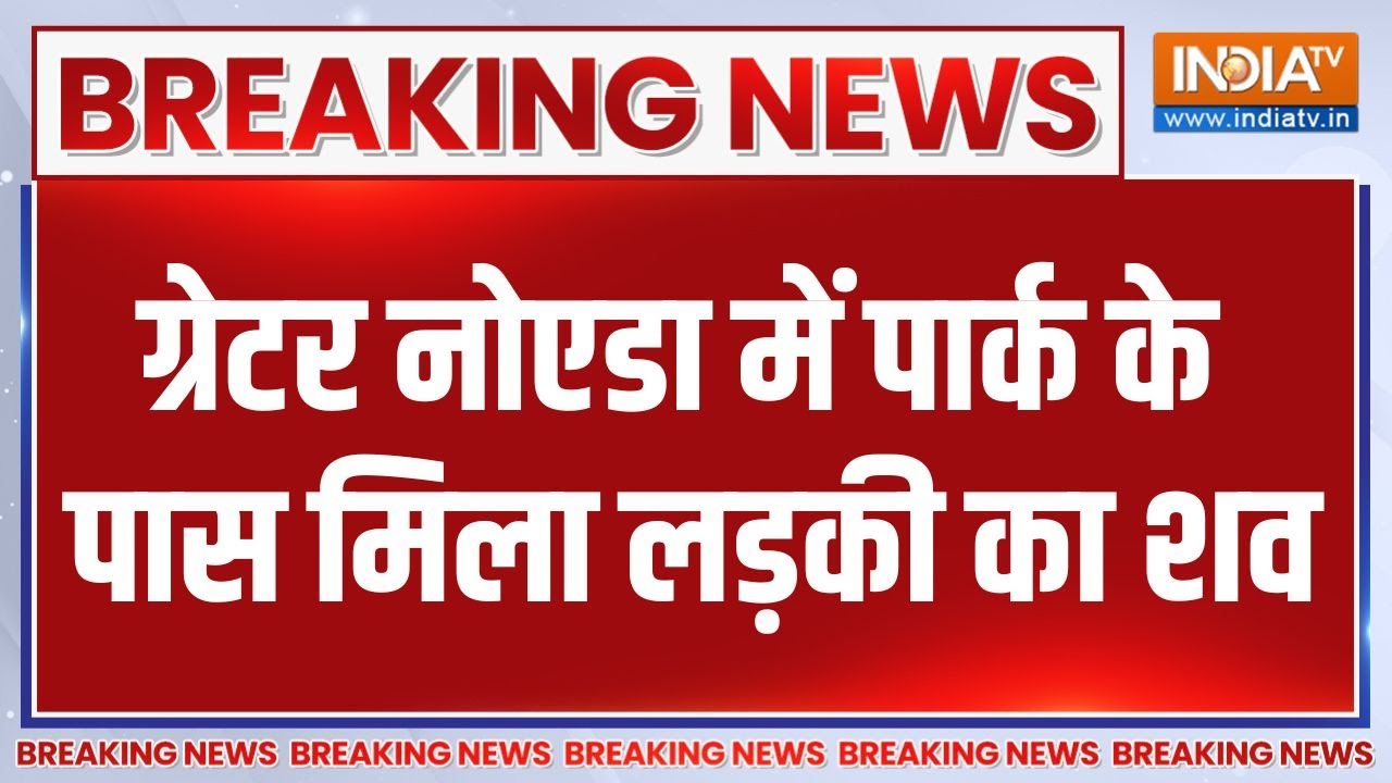 Breaking News : ग्रेटर नोएडा में पार्क के पास मिला लड़की का शव | Noida News | Crime News