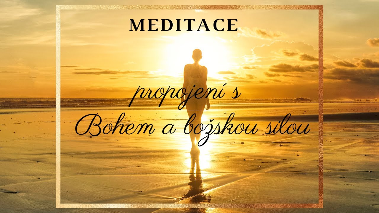 MEDITACE NA PROPOJEN&Iacute; S BOHEM A BOŽSKOU SILOU |napojen&iacute; na zdroj z kter&eacute;ho poch&aacute;z&iacute;me