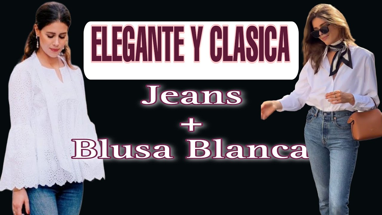 JEANS 2025 / Como lucir ELEGANTE Y CLASICA con JEANS + BLUSA BLANCA