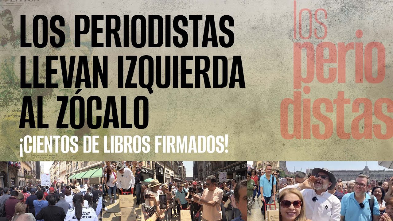 Los Periodistas llevan IZQUIERDA al Zócalo. ¡Cientos de libros firmados!