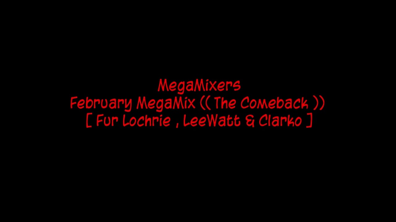 MegaMixers - February MegaMix (( The Comeback )) [ Fur Lochrie , LeeWatt & Clarko ]