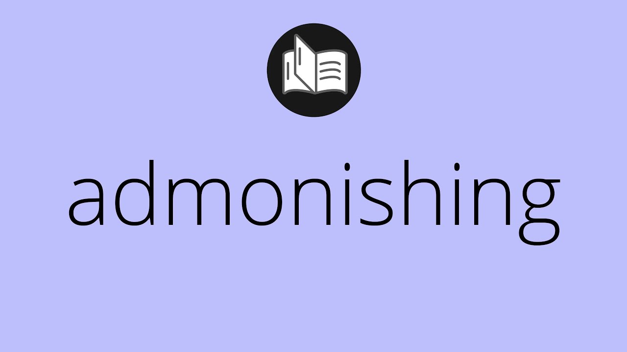 What ADMONISHING means &bull; Meaning of ADMONISHING &bull; admonishing MEANING &bull; admonishing DEFINITION