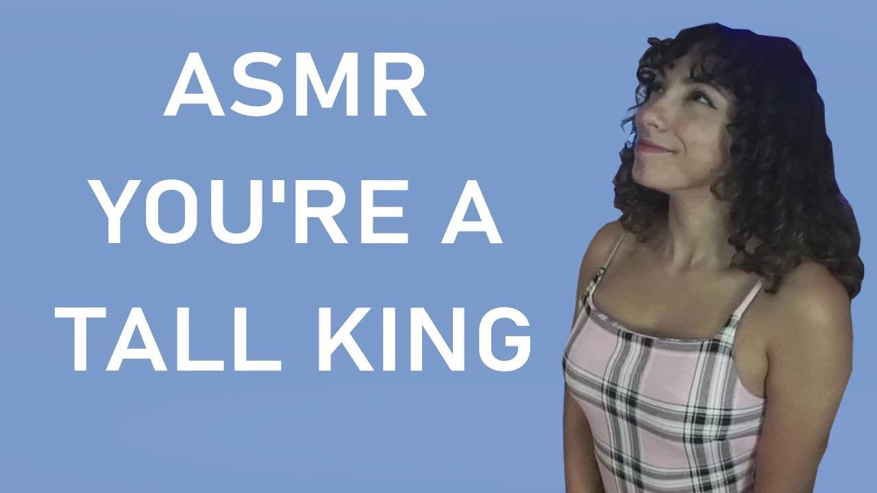 You're a Tall King ASMR