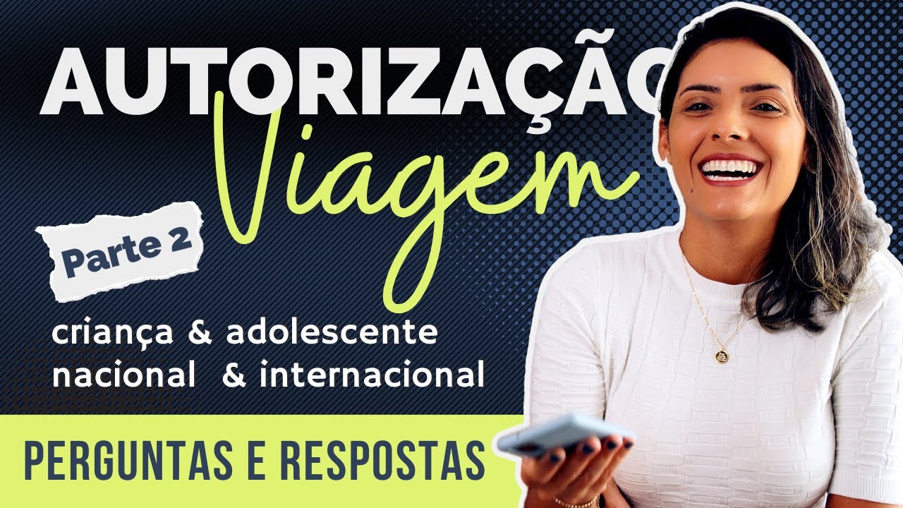 AUTORIZAÇÃO de VIAGEM - Pt 2: Perguntas e Respostas. Criança e Adolescente. Nacional e Internacional