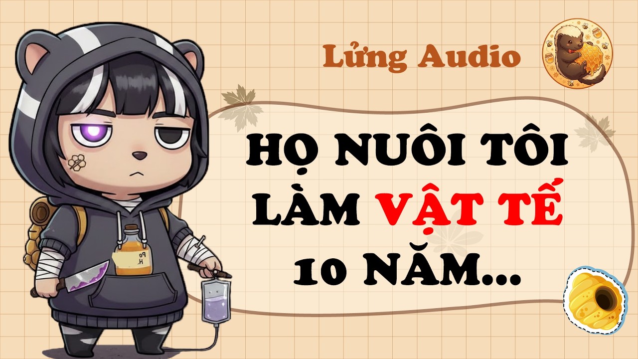 Truyện Audio】HỌ NUÔI TÔI LÀM VẬT TẾ 10 NĂM | Lửng Audio