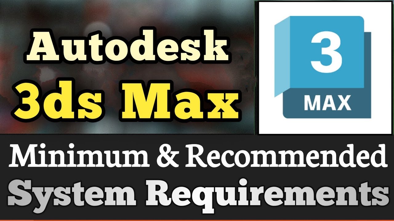 Autodesk 3Ds Max System Requirements || 3Ds Max Requirements Minimum & Recommended