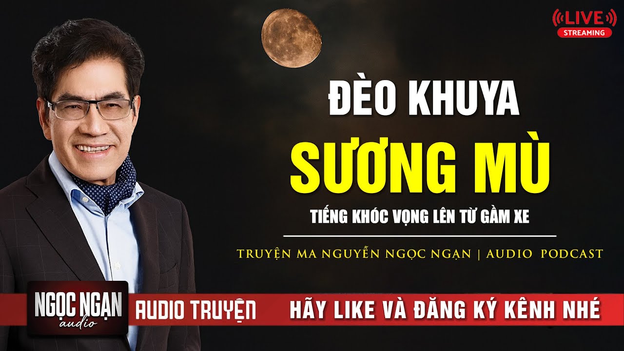 CHUYỆN MA: ĐÈO KHUYA MÙ SƯƠNG : TIẾNG KHÓC VỌNG LÊN TỪ GẦM XE | Nguyễn Ngọc Ngạn 2026