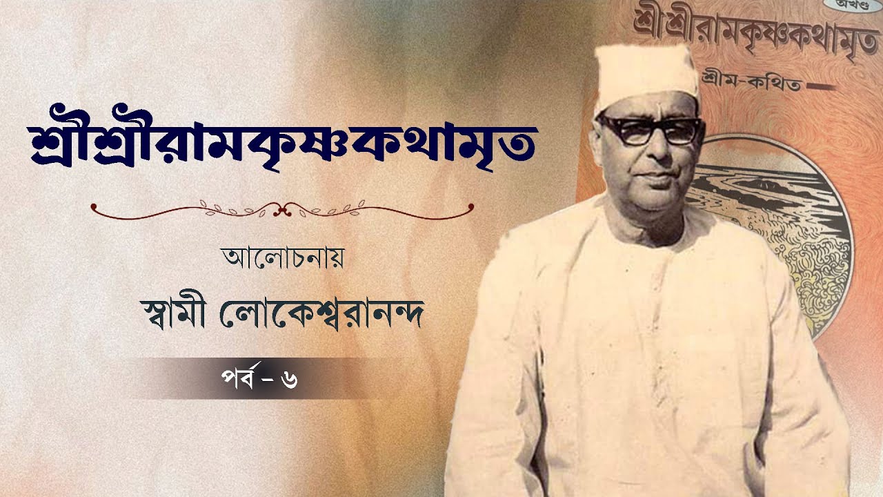 শ্রীশ্রীরামকৃষ্ণকথামৃত | আলোচনায় স্বামী লোকেশ্বরানন্দ | পর্ব ৬