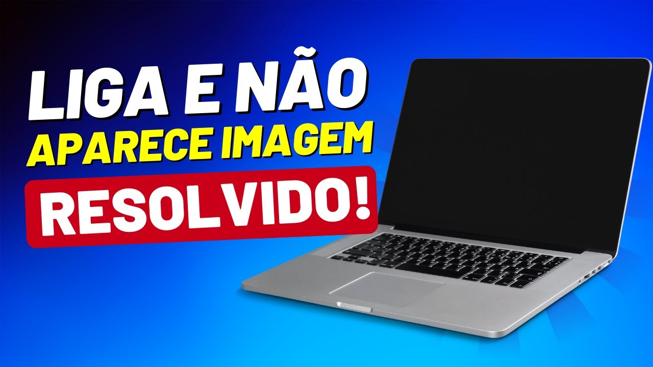 NOTEBOOK LIGA MAS NÃO DÁ VÍDEO A TELA FICA PRETA (Resolvido)